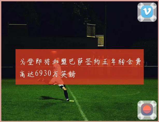 戈登即将加盟巴萨签约五年转会费高达6930万英镑